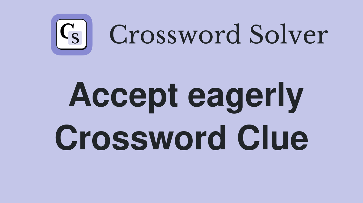 Accept eagerly Crossword Clue Answers Crossword Solver