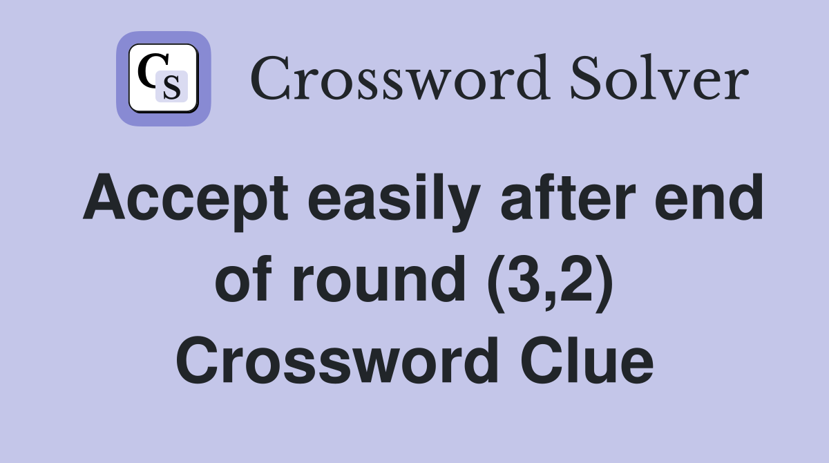 Accept easily after end of round (3,2) Crossword Clue