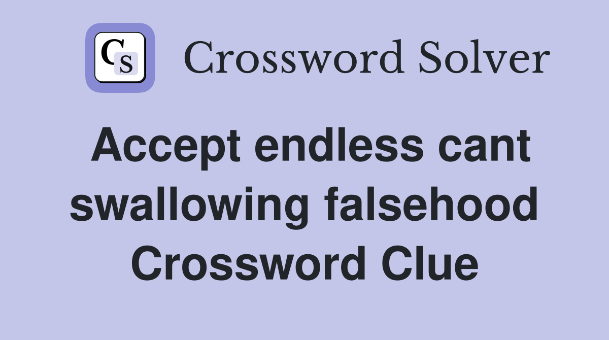 Accept endless cant swallowing falsehood Crossword Clue