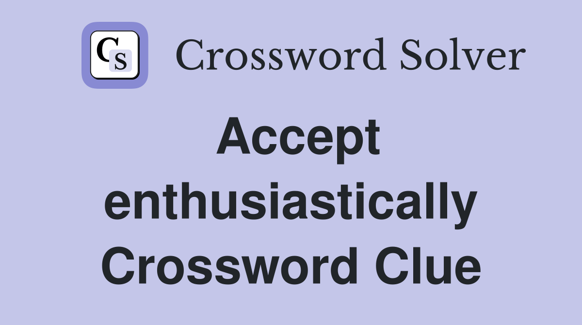 Accept enthusiastically Crossword Clue