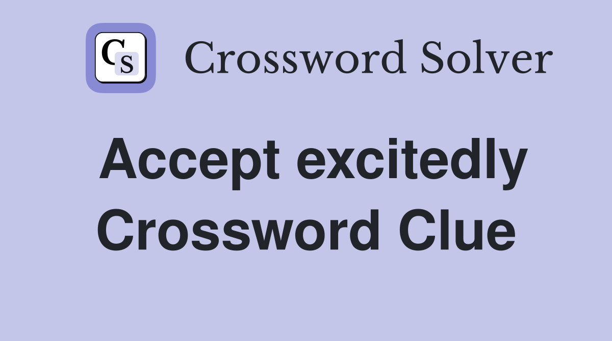 Accept excitedly Crossword Clue