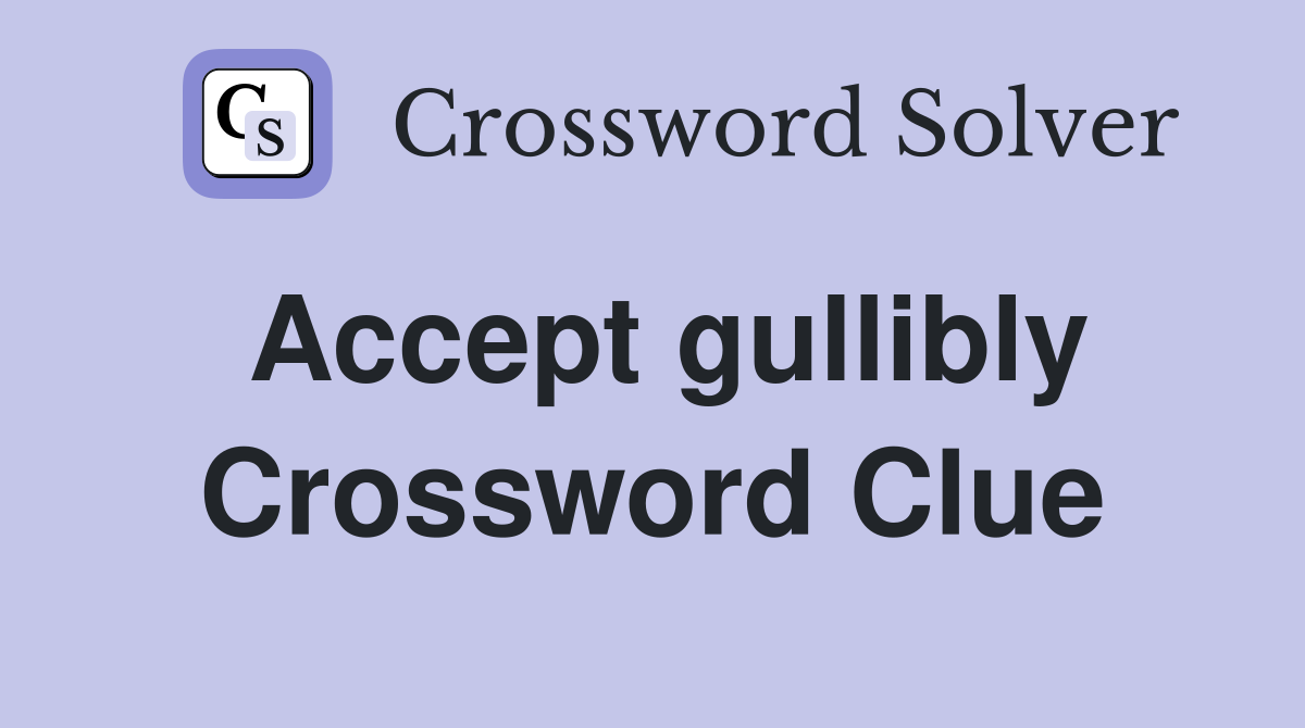 Accept gullibly Crossword Clue