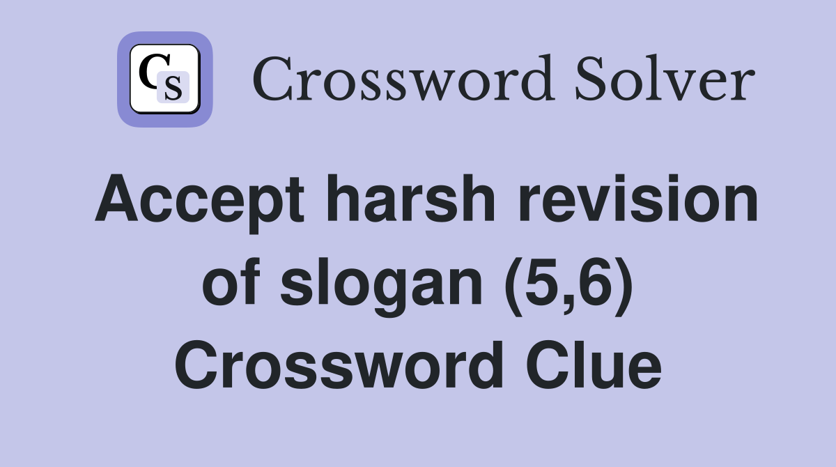 Accept harsh revision of slogan (5,6) Crossword Clue