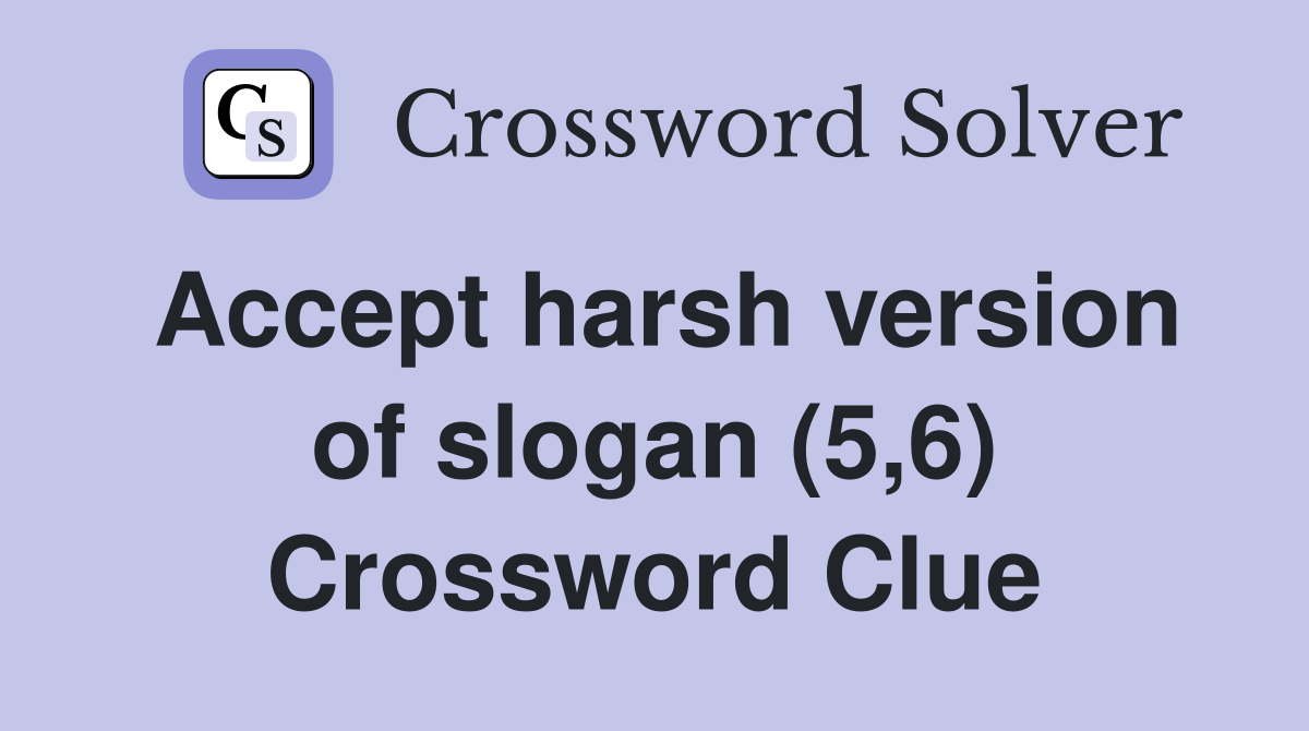 Accept harsh version of slogan (5,6) Crossword Clue