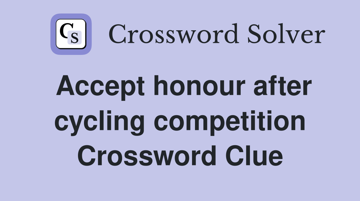 Accept honour after cycling competition Crossword Clue