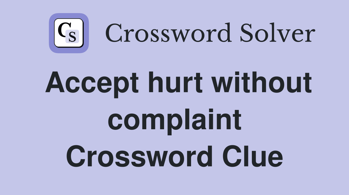 Accept hurt without complaint Crossword Clue