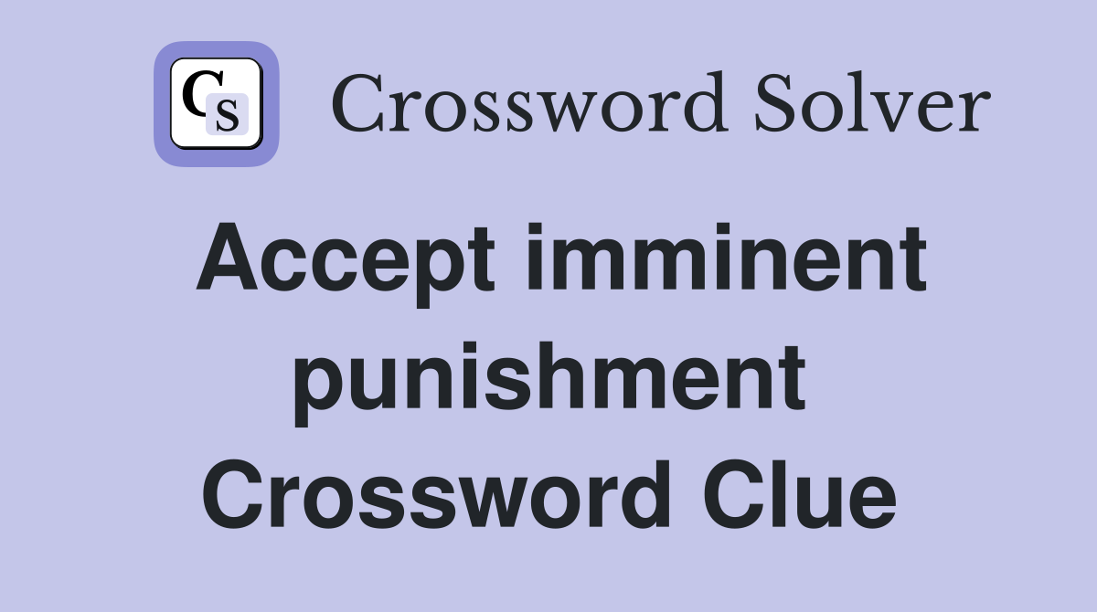 Accept imminent punishment Crossword Clue