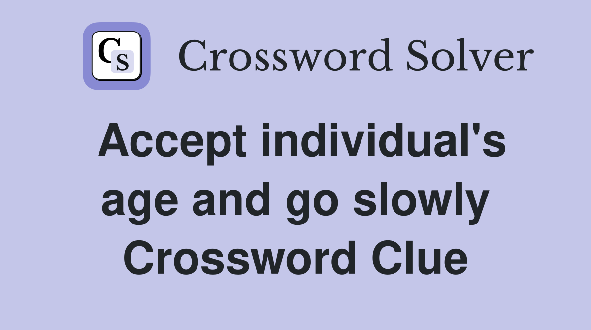 Accept individual's age and go slowly Crossword Clue