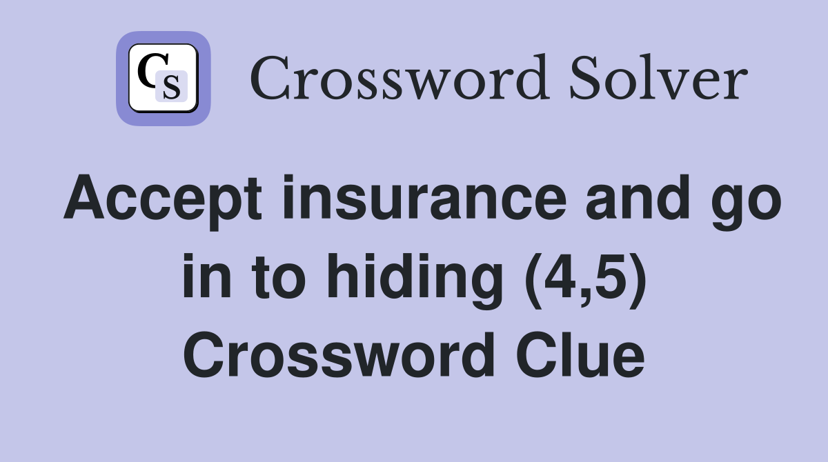 Accept insurance and go in to hiding (4,5) Crossword Clue