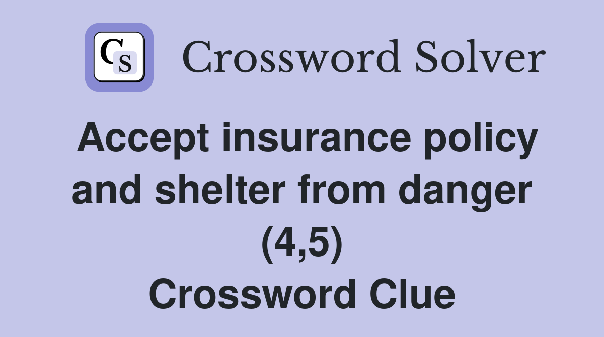 Accept insurance policy and shelter from danger (4,5) Crossword Clue