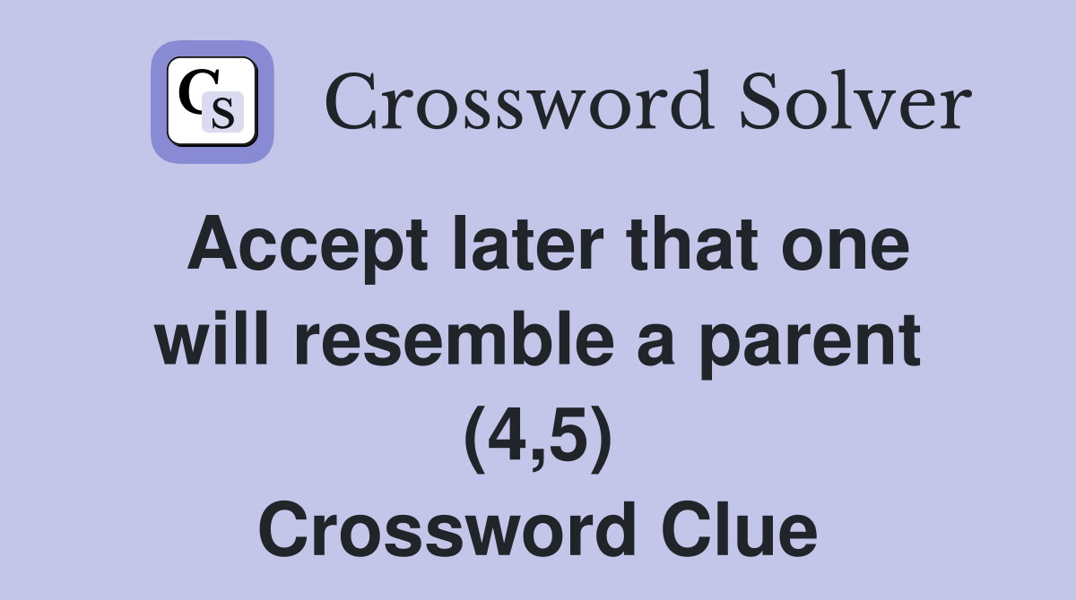 Accept later that one will resemble a parent (4,5) Crossword Clue