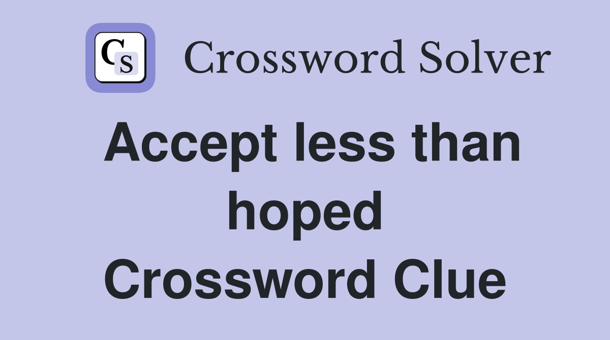 Accept less than hoped Crossword Clue