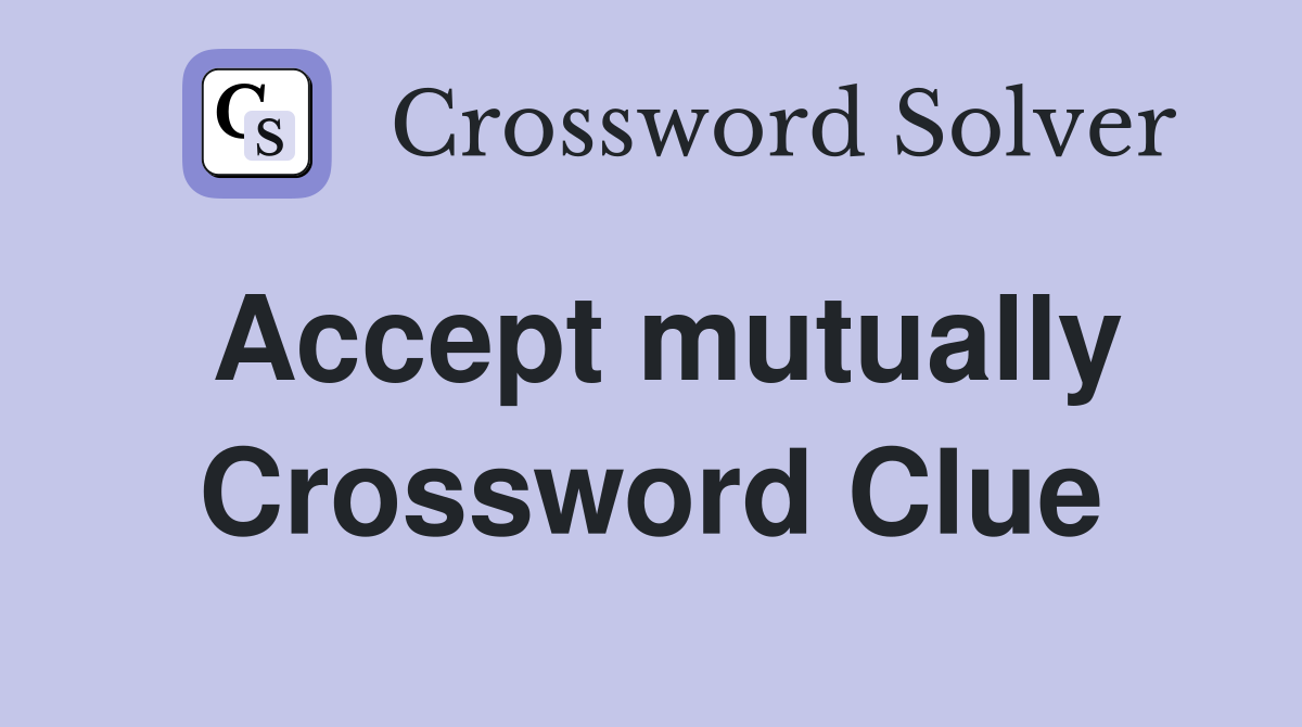 Accept mutually Crossword Clue