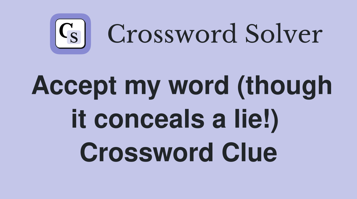 Accept my word (though it conceals a lie!)  Crossword Clue