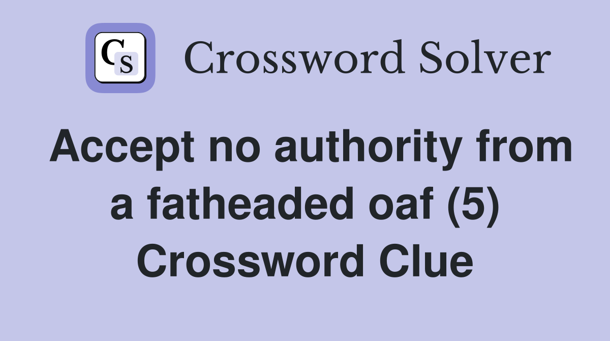 Accept no authority from a fatheaded oaf (5) Crossword Clue