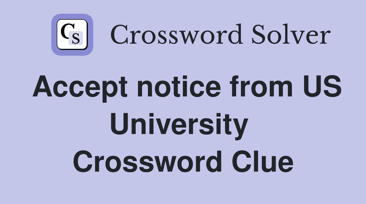 Accept notice from US University  Crossword Clue