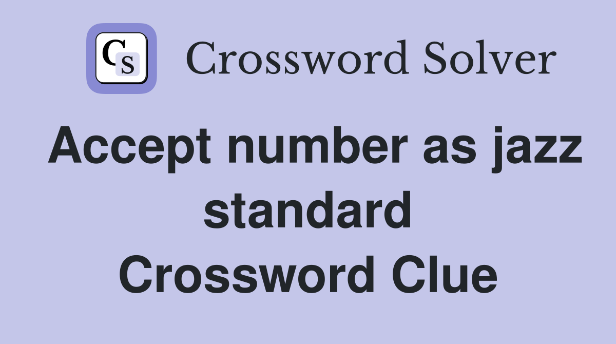 Accept number as jazz standard Crossword Clue