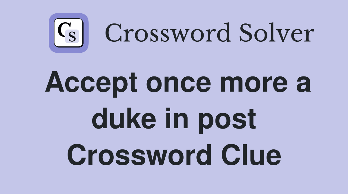 Accept once more a duke in post Crossword Clue