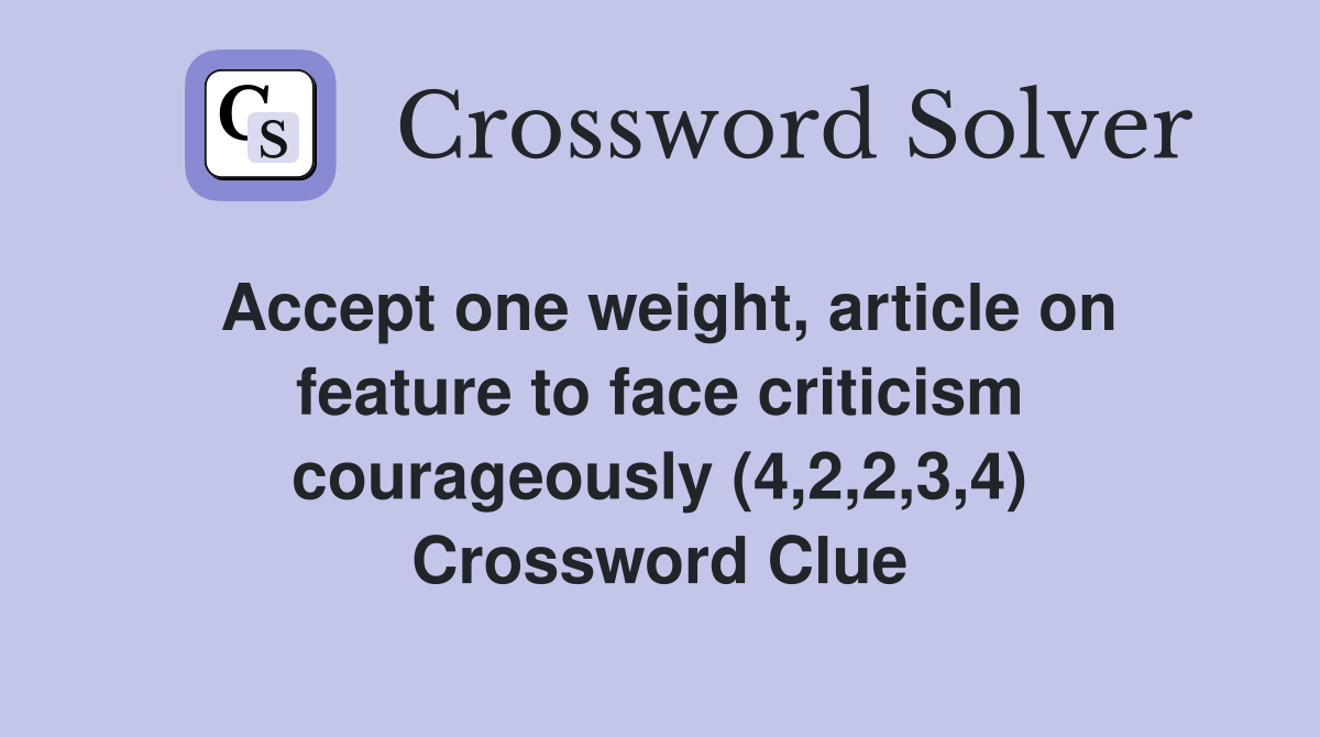 Accept one weight, article on feature to face criticism courageously (4,2,2,3,4) Crossword Clue