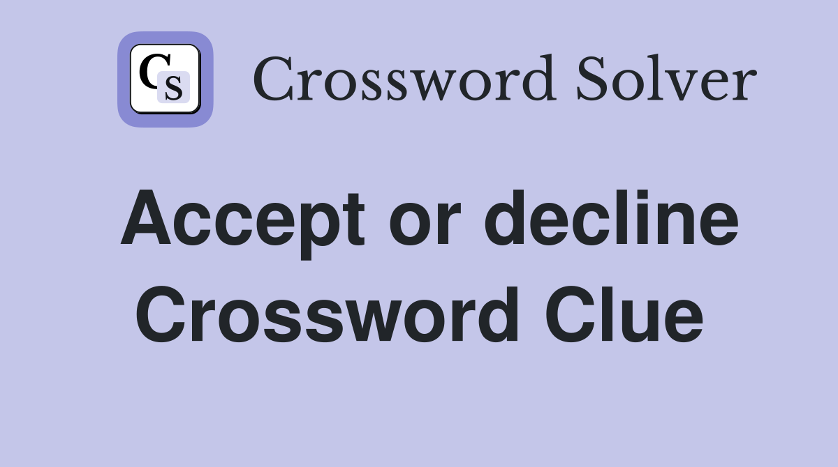 Accept or decline Crossword Clue