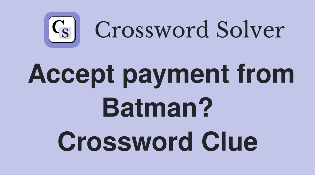 Accept payment from Batman? Crossword Clue