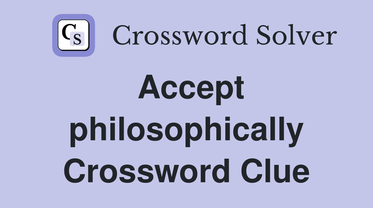 Accept philosophically Crossword Clue