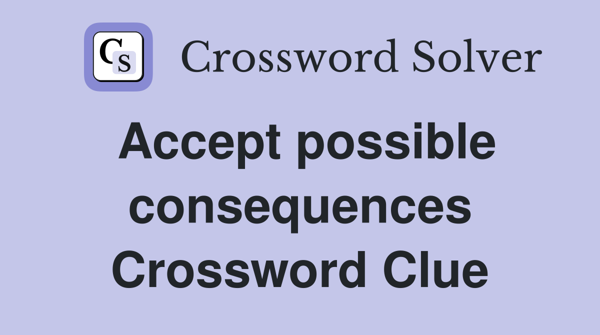 Accept possible consequences Crossword Clue