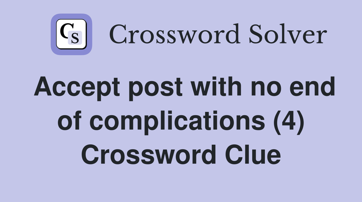 Accept post with no end of complications (4) Crossword Clue