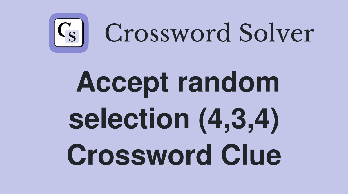Accept random selection (4,3,4) Crossword Clue
