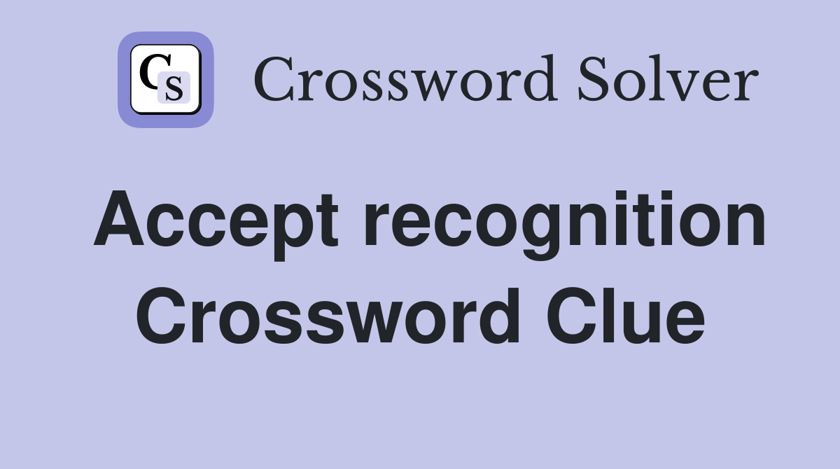 Accept recognition Crossword Clue