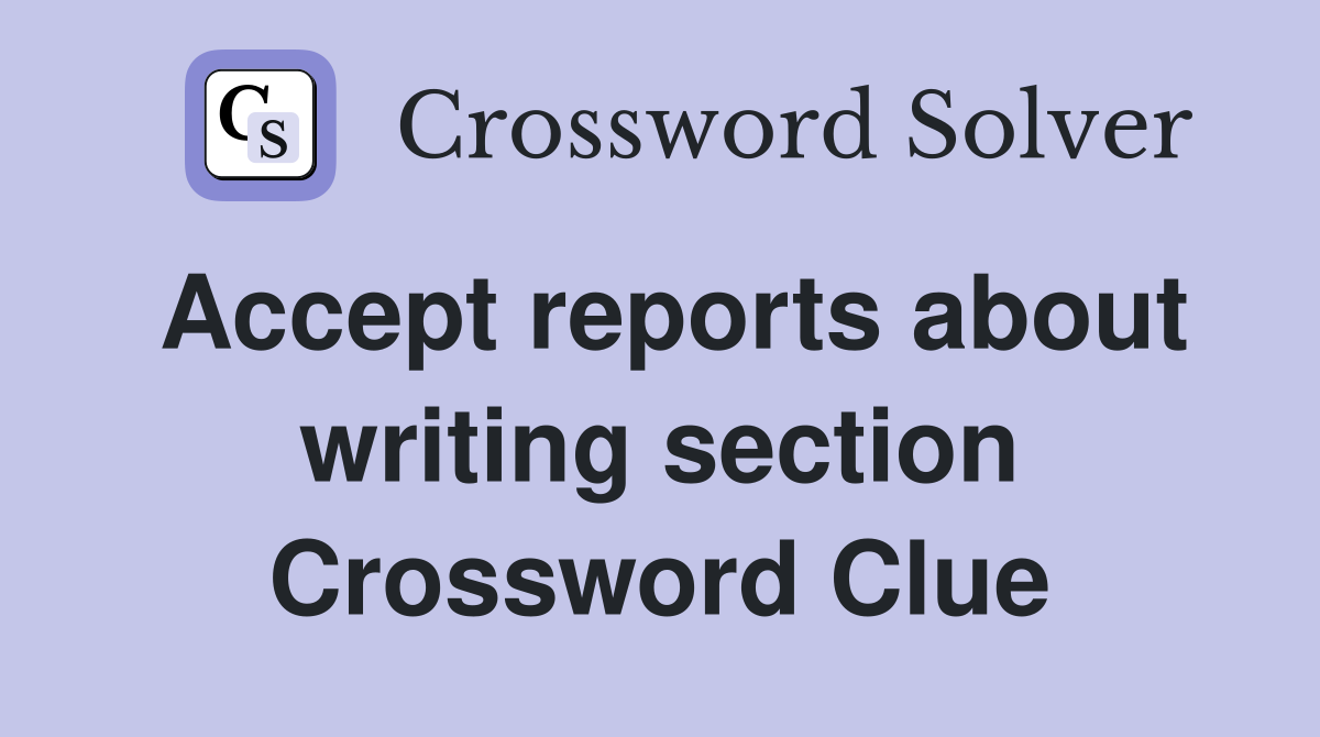 Accept reports about writing section Crossword Clue