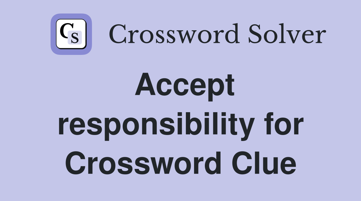 Accept responsibility for Crossword Clue