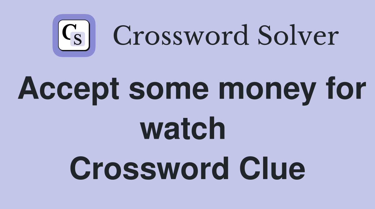 Accept some money for watch  Crossword Clue