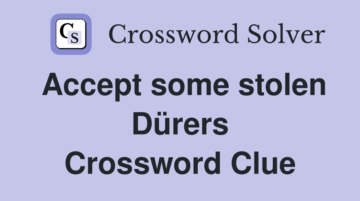 Accept some stolen Dürers Crossword Clue