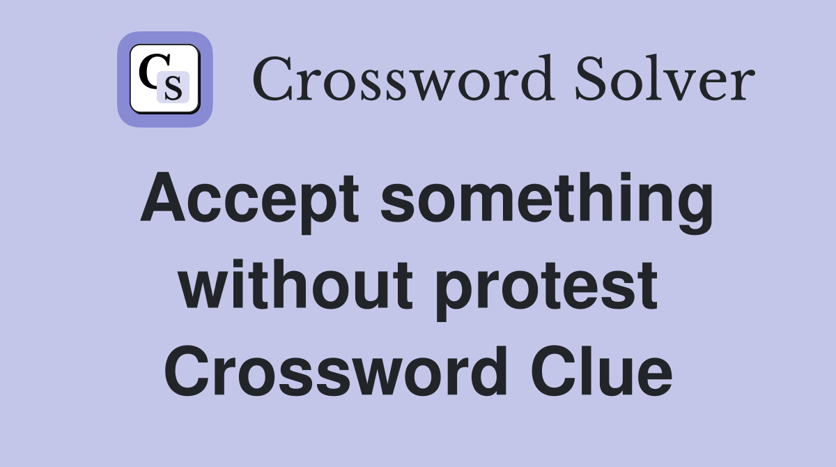 Accept something without protest Crossword Clue