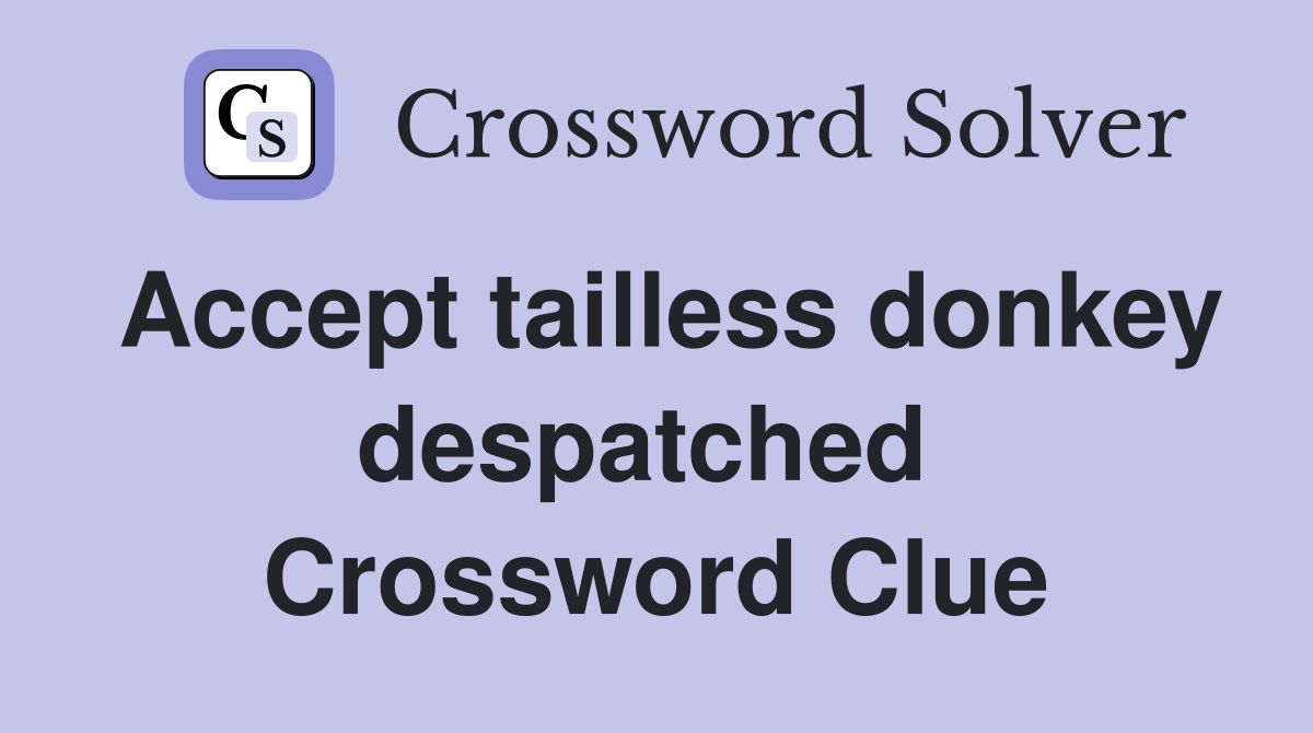Accept tailless donkey despatched  Crossword Clue