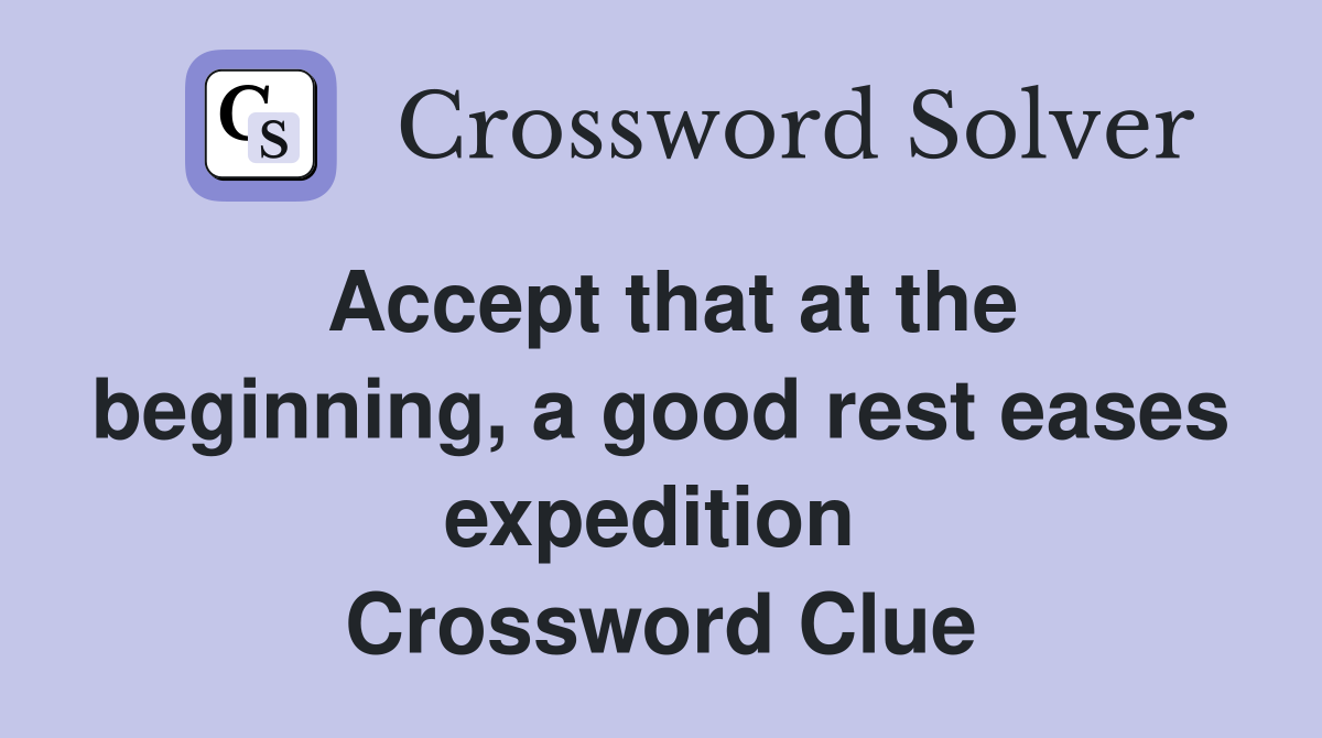 Accept that at the beginning, a good rest eases expedition  Crossword Clue