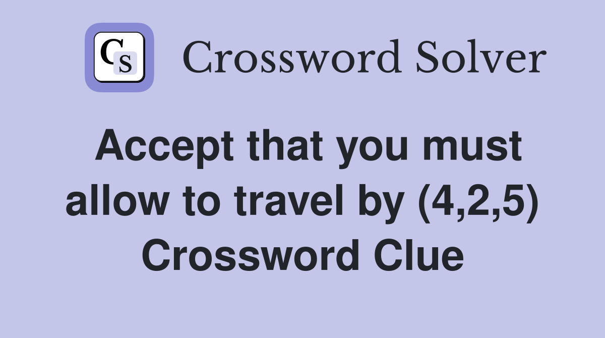 Accept that you must allow to travel by (4,2,5) Crossword Clue