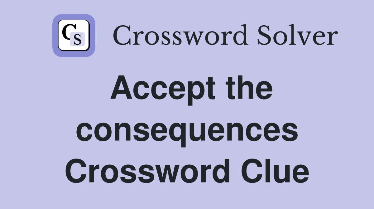 Accept the consequences Crossword Clue