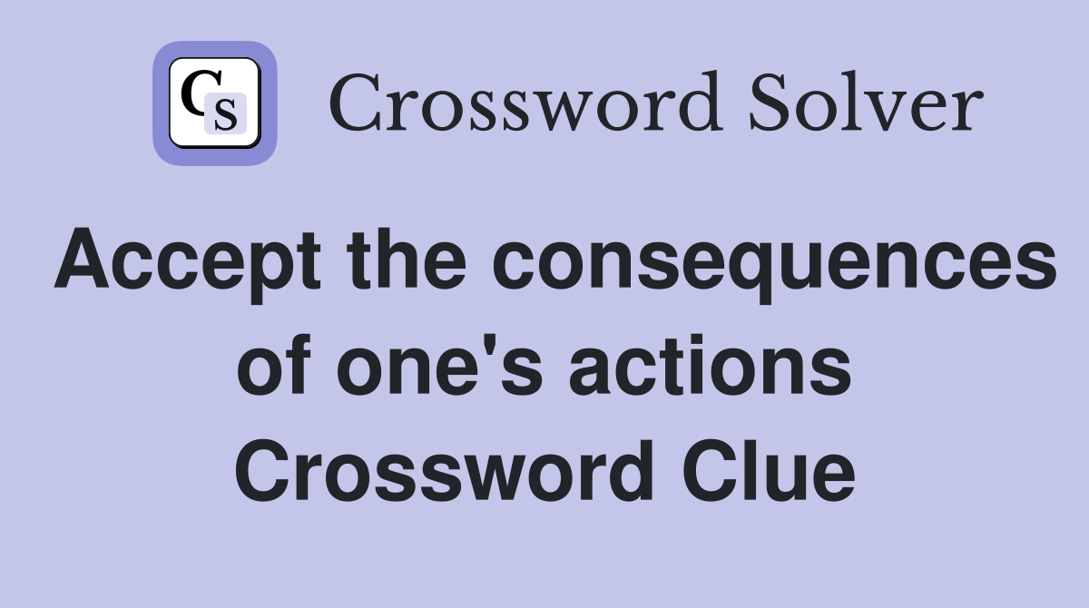 Accept the consequences of one's actions Crossword Clue
