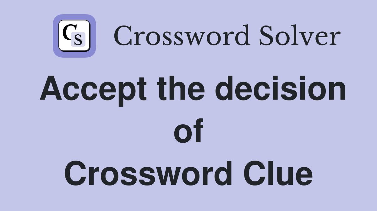 Accept the decision of Crossword Clue
