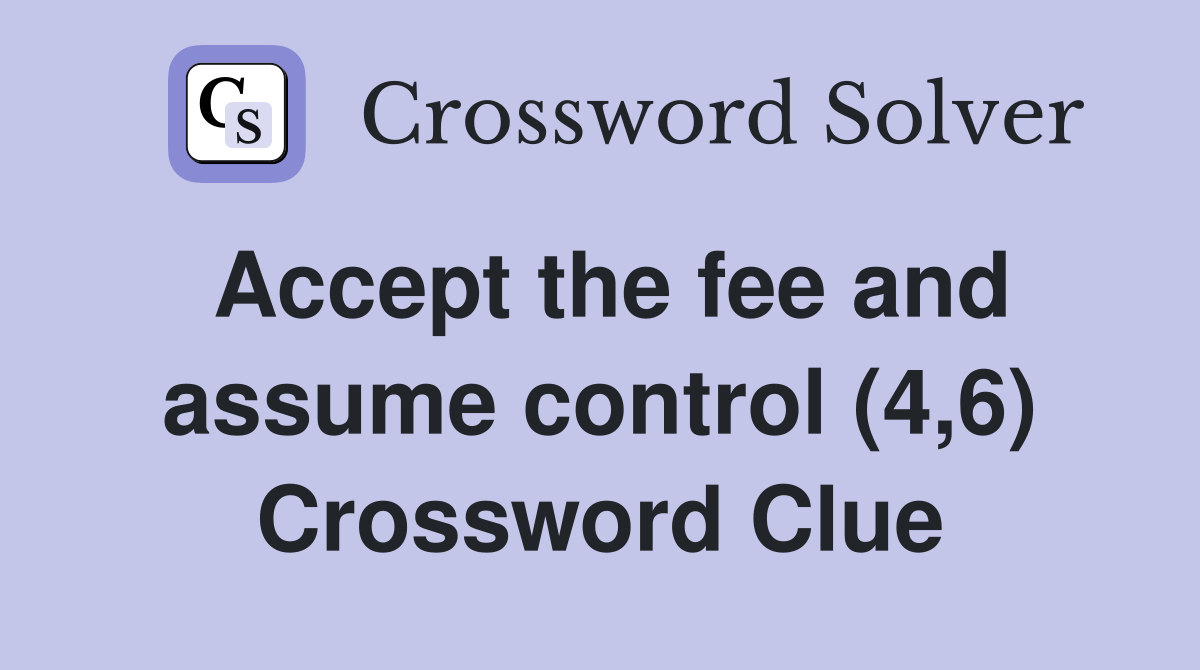 Accept the fee and assume control (4,6) Crossword Clue