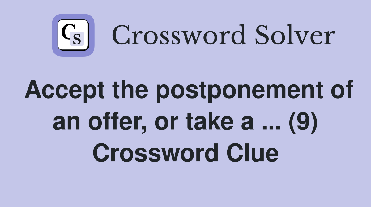 Accept the postponement of an offer, or take a ... (9) Crossword Clue