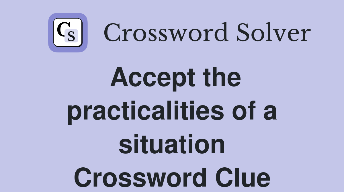 Accept the practicalities of a situation Crossword Clue