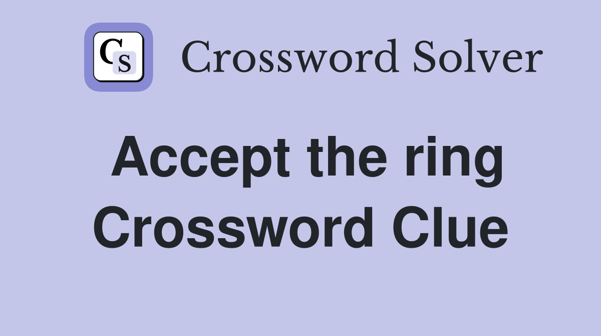 Accept the ring Crossword Clue