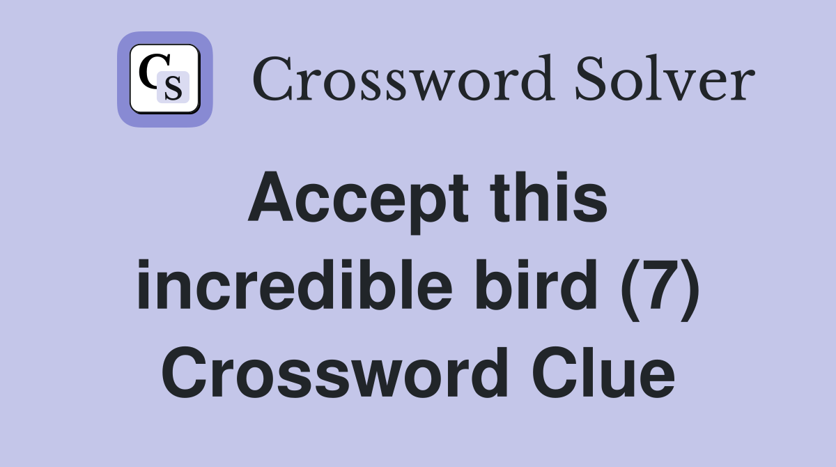 Accept this incredible bird (7) Crossword Clue