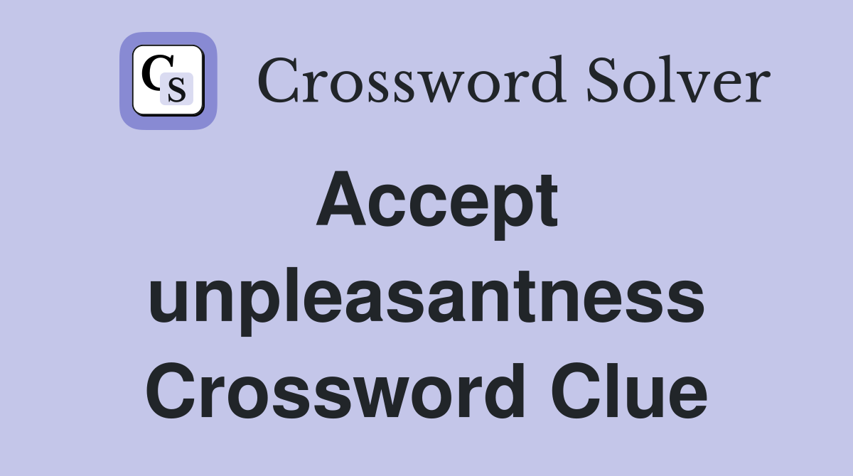 Accept unpleasantness Crossword Clue