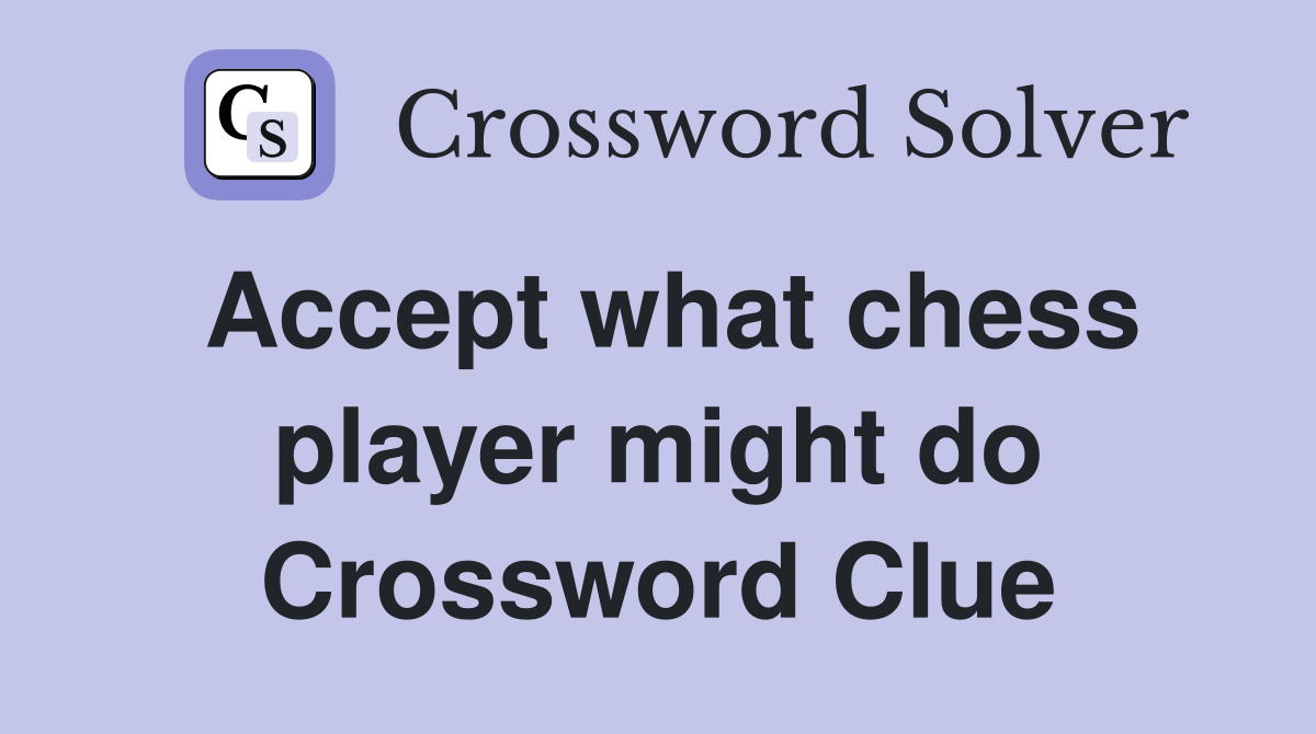 Accept what chess player might do Crossword Clue
