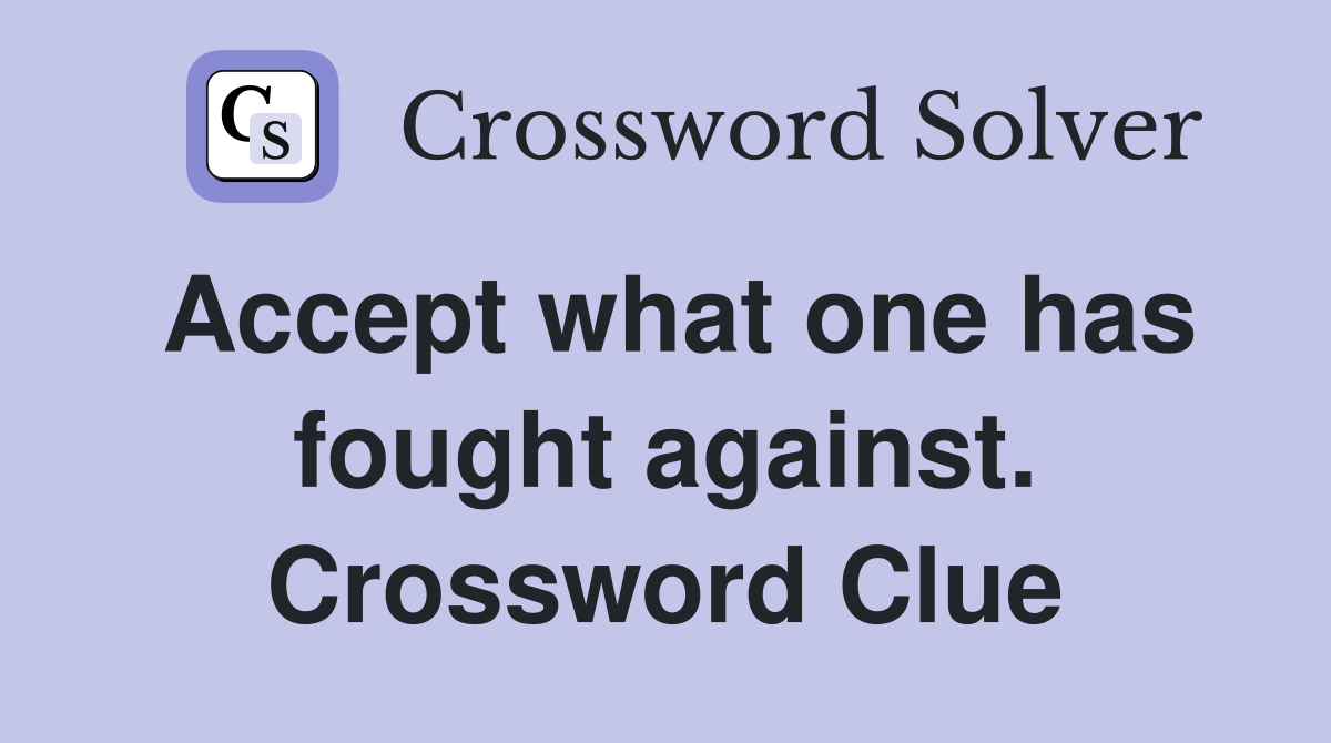 Accept what one has fought against. Crossword Clue