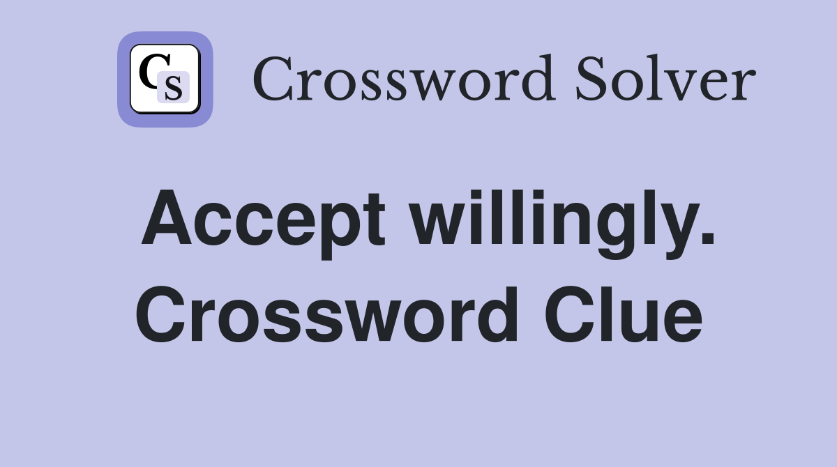 Accept willingly. Crossword Clue